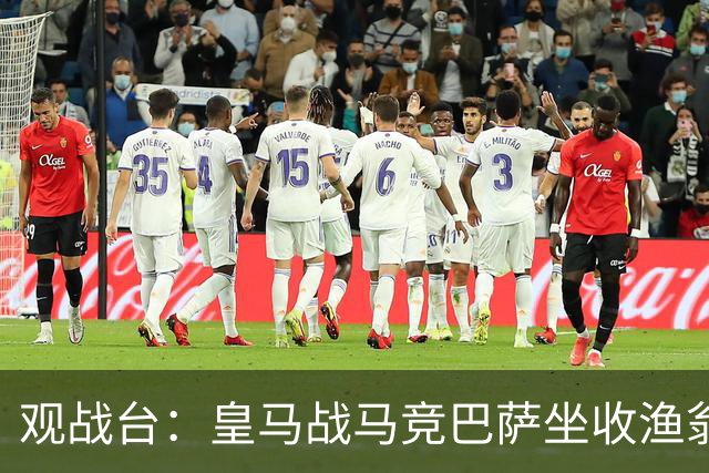 观战台：皇马战马竞巴萨坐收渔翁之利 阿森纳冲八连胜